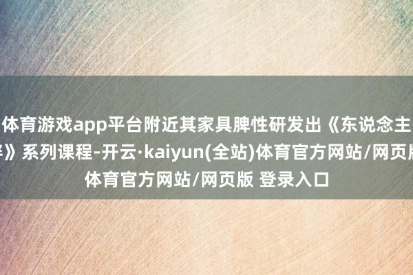 体育游戏app平台附近其家具脾性研发出《东说念主工智能伙伴》系列课程-开云·kaiyun(全站)体育官方网站/网页版 登录入口