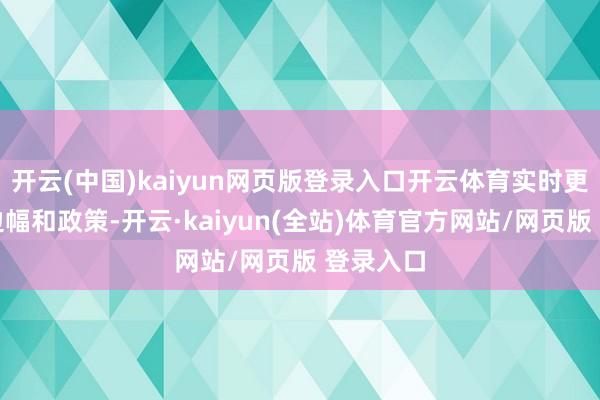 开云(中国)kaiyun网页版登录入口开云体育实时更正学习边幅和政策-开云·kaiyun(全站)体育官方网站/网页版 登录入口